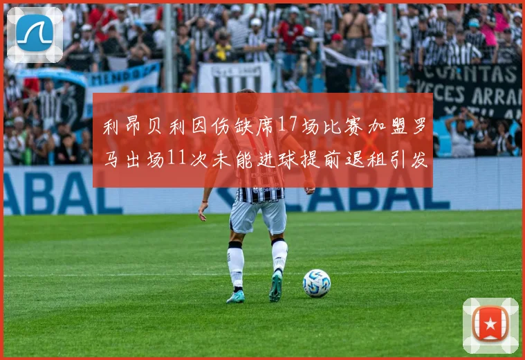 利昂贝利因伤缺席17场比赛加盟罗马出场11次未能进球提前退租引发关注